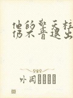 他的擎天柱巨龙仍不肯退出