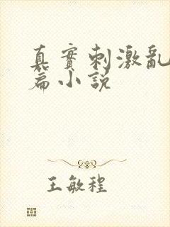 真实刺激乱13篇小说