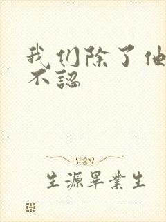 我们除了他谁都不认