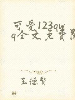 可爱123qwq全文免费阅读笔趣阁