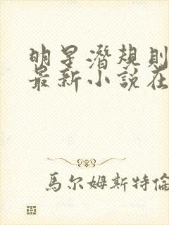 明星潜规则之皇最新小说在线阅读全文