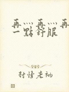 再灬再灬再灬深一点舒服