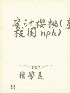 蜜汁樱桃(产奶 校园 nph)