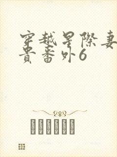 穿越星际妻荣夫贵番外6