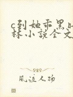 c到她乖黑暗森林小说全文阅读