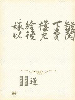 嫁给楼下糙汉后以后免费阅读封面