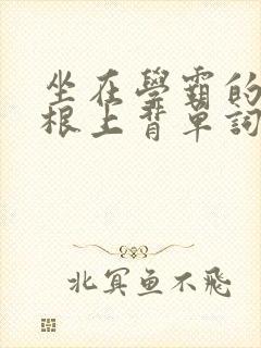 坐在学霸的大紫根上背单词牧童