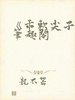 《乖软尖子生》笔趣阁