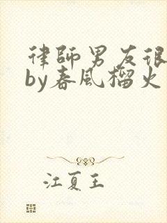 律师男友很难撩by春风榴火