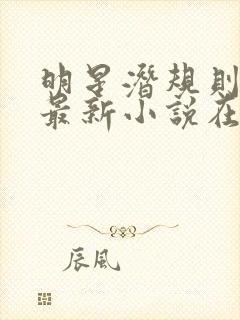 明星潜规则之皇最新小说在线阅读全文