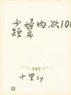 少妇肉欲100短篇