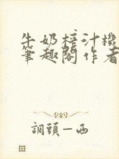 牛奶榨汁机po笔趣阁作者炖一碗汤封面