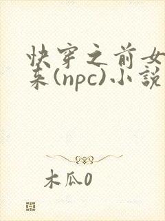 快穿之前女友归来(npc)小说免费阅读