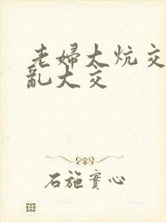 老妇大炕交换配乱大交