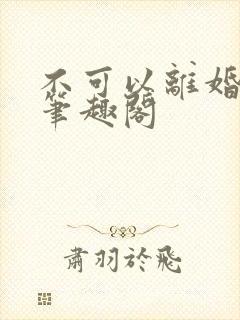 不可以离婚by笔趣阁