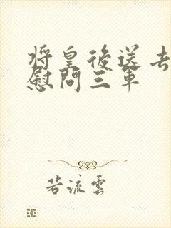 将皇后送去军营慰问三军