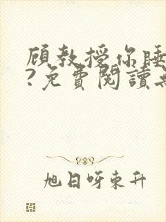 顾教授你睡了吗?免费阅读无弹窗