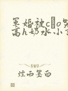 军婚被cαo哭高h奶水小说