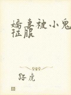 娇妻被小鬼巨茎征服