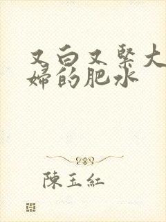 又白又紧大屁贵妇的肥水