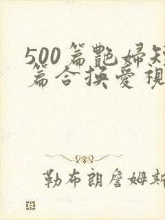 500篇艳妇短篇合换爱视频