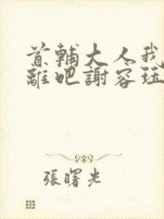 首辅大人我们和离吧谢容珏