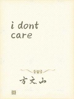 i dont care