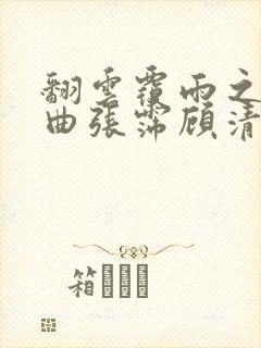 翻云覆雨之逐艳曲张霈顾清