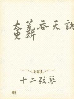 太荒吞天诀最新更新