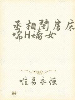 丞相闺房床榻粗喘H娇女
