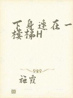 下身连在一起上楼梯H