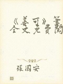 《姜可》笔趣阁全文免费阅读