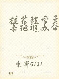 校花程雪柔被校长抱进办公室