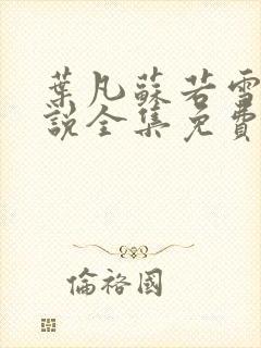 叶凡苏若雪的小说全集免费阅读