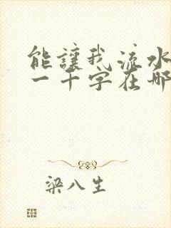能让我流水水的一千字在哪看