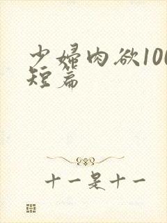 少妇肉欲100短篇