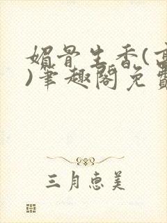 媚骨生香(高干)笔趣阁免费阅读