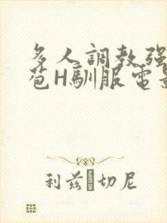 多人调教强行破苞H驯服电影