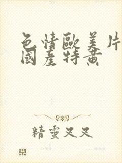 色情欧美片午夜国产特黄