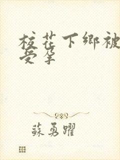 校花下乡被灌满受孕