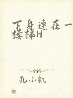 下身连在一起上楼梯H