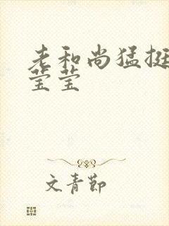 老和尚猛挺进她莹莹