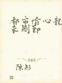都市偷心龙爪手未删节
