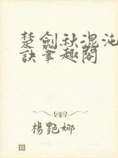 楚剑秋混沌天帝诀笔趣阁