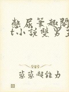 憋尿笔趣阁txt小说双男主封面