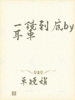 一镜到底by约耳车