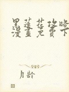 黑莲花攻略手册漫画免费下拉式