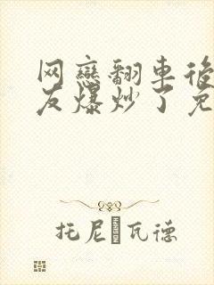 网恋翻车后被室友爆炒了免费阅读