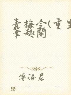 青梅令(重生)笔趣阁
