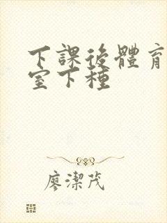 下课后体育器材室下种封面